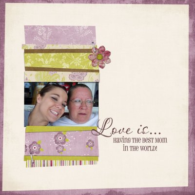 Love is...having the BEST Mom in the world!