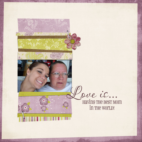 Love is...having the BEST Mom in the world!